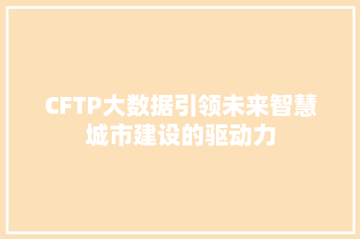 CFTP大数据引领未来智慧城市建设的驱动力 CFTP大数据引领未来智慧城市建设的驱动力