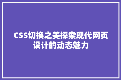CSS切换之美探索现代网页设计的动态魅力