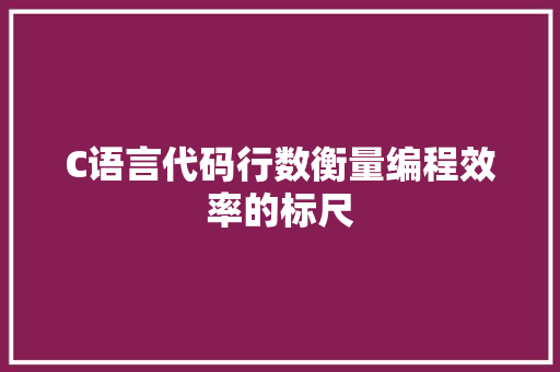 C语言代码行数衡量编程效率的标尺