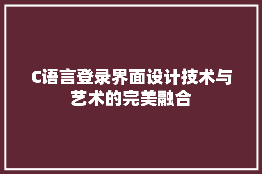 C语言登录界面设计技术与艺术的完美融合