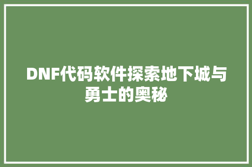 DNF代码软件探索地下城与勇士的奥秘