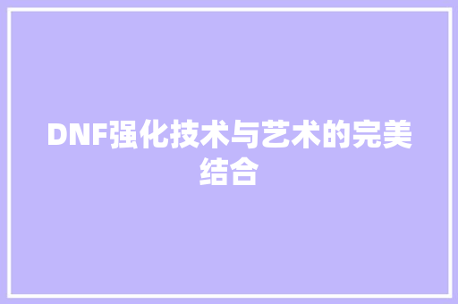 DNF强化技术与艺术的完美结合