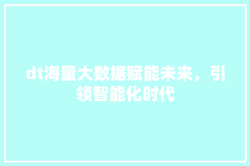 dt海量大数据赋能未来，引领智能化时代