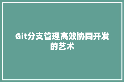 Git分支管理高效协同开发的艺术