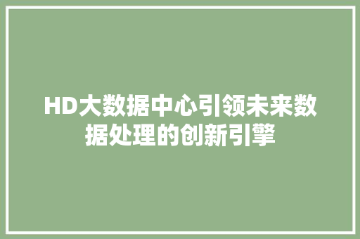 HD大数据中心引领未来数据处理的创新引擎
