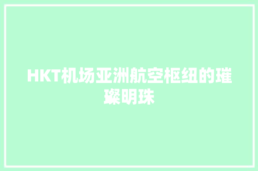 HKT机场亚洲航空枢纽的璀璨明珠