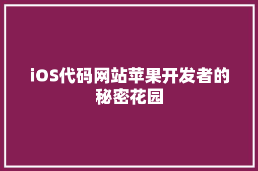 iOS代码网站苹果开发者的秘密花园