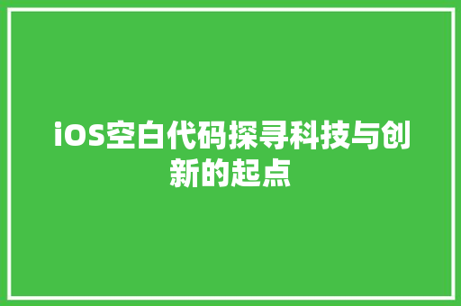 iOS空白代码探寻科技与创新的起点