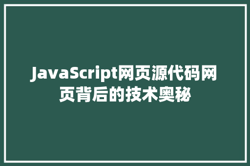 JavaScript网页源代码网页背后的技术奥秘