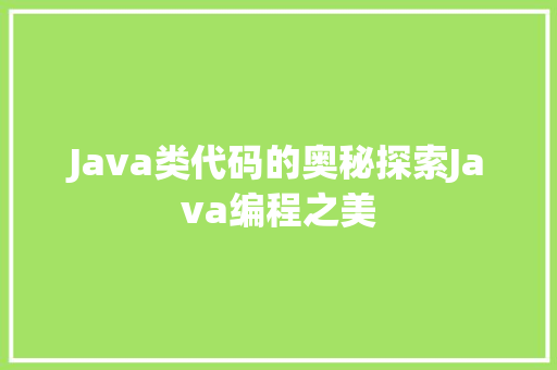 Java类代码的奥秘探索Java编程之美