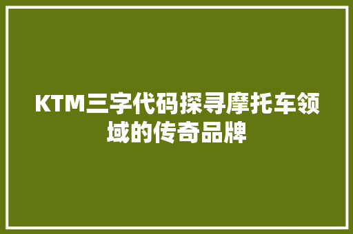 KTM三字代码探寻摩托车领域的传奇品牌