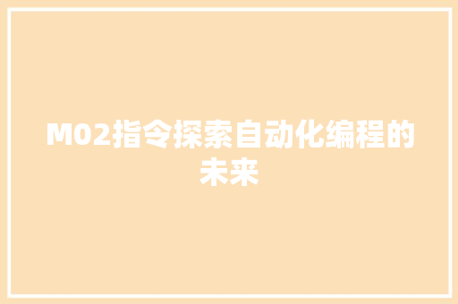 M02指令探索自动化编程的未来 M02指令探索自动化编程的未来
