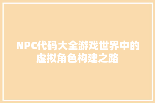 NPC代码大全游戏世界中的虚拟角色构建之路