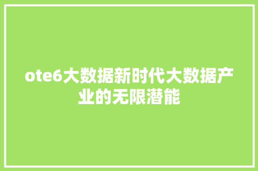 ote6大数据新时代大数据产业的无限潜能
