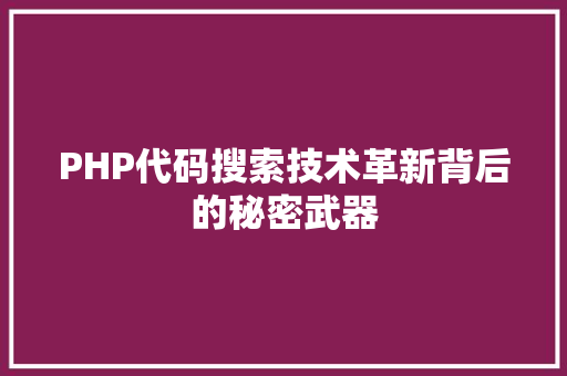 PHP代码搜索技术革新背后的秘密武器