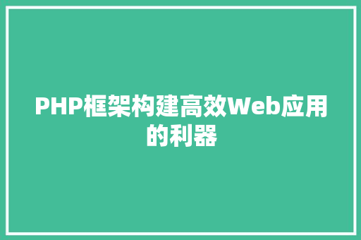 PHP框架构建高效Web应用的利器