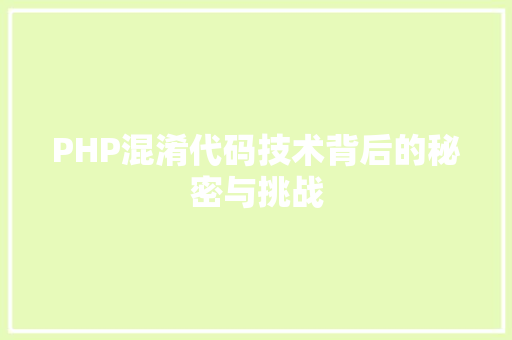 PHP混淆代码技术背后的秘密与挑战