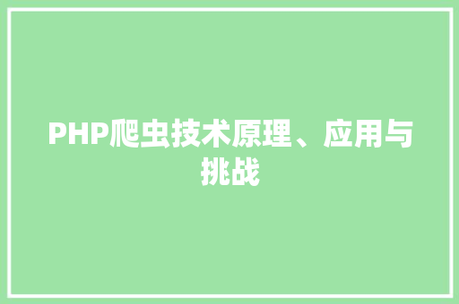 PHP爬虫技术原理、应用与挑战