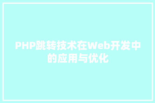 PHP跳转技术在Web开发中的应用与优化