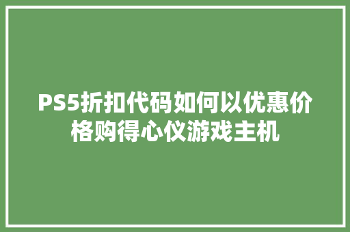 PS5折扣代码如何以优惠价格购得心仪游戏主机