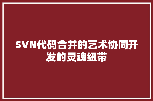 SVN代码合并的艺术协同开发的灵魂纽带
