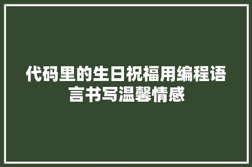 代码里的生日祝福用编程语言书写温馨情感
