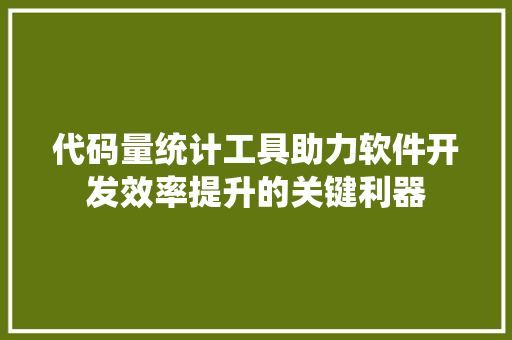代码量统计工具助力软件开发效率提升的关键利器