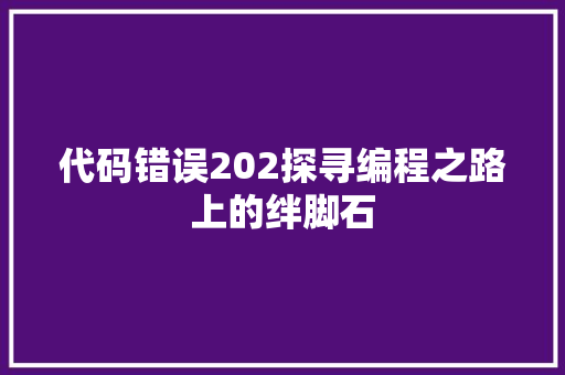代码错误202探寻编程之路上的绊脚石