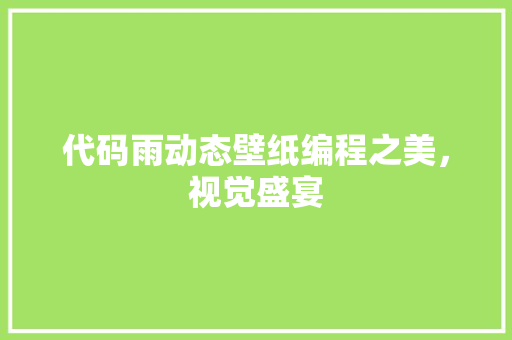 代码雨动态壁纸编程之美，视觉盛宴