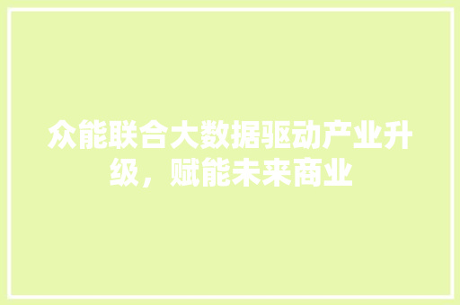 众能联合大数据驱动产业升级，赋能未来商业