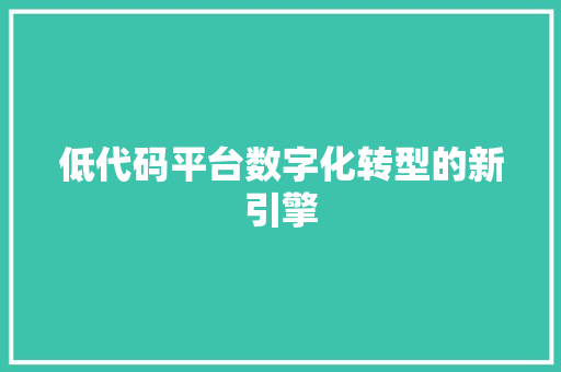 低代码平台数字化转型的新引擎