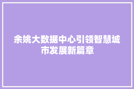 余姚大数据中心引领智慧城市发展新篇章 余姚大数据中心引领智慧城市发展新篇章