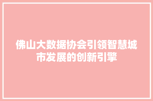 佛山大数据协会引领智慧城市发展的创新引擎 佛山大数据协会引领智慧城市发展的创新引擎