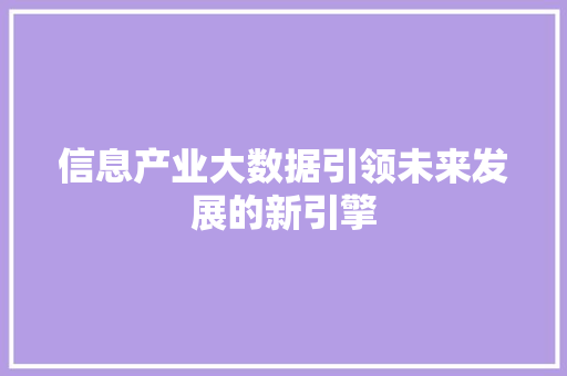 信息产业大数据引领未来发展的新引擎 信息产业大数据引领未来发展的新引擎
