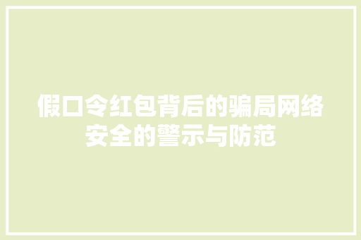 假口令红包背后的骗局网络安全的警示与防范