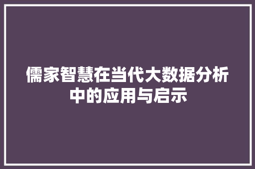 儒家智慧在当代大数据分析中的应用与启示