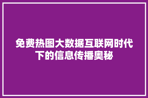 免费热图大数据互联网时代下的信息传播奥秘