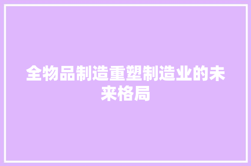 全物品制造重塑制造业的未来格局