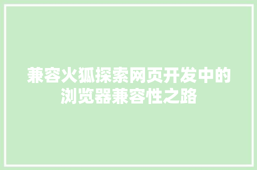 兼容火狐探索网页开发中的浏览器兼容性之路