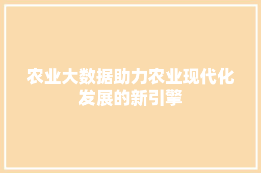 农业大数据助力农业现代化发展的新引擎