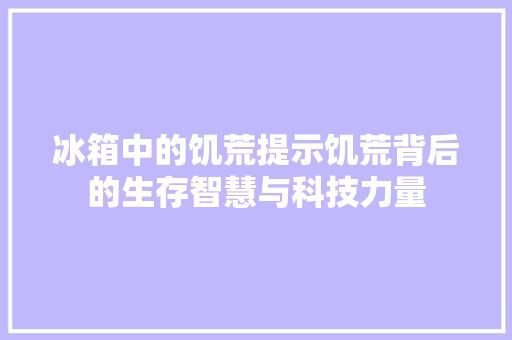 冰箱中的饥荒提示饥荒背后的生存智慧与科技力量