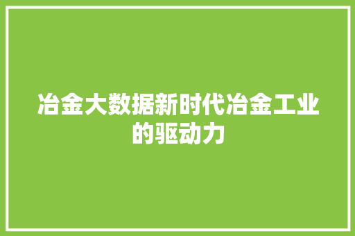 冶金大数据新时代冶金工业的驱动力