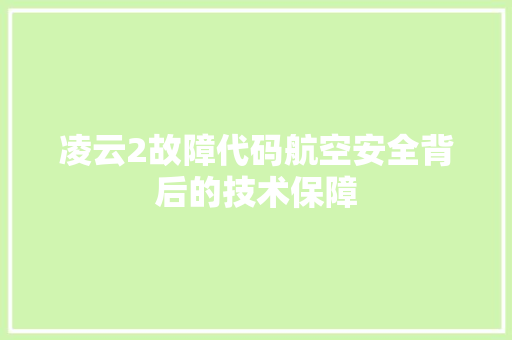 凌云2故障代码航空安全背后的技术保障