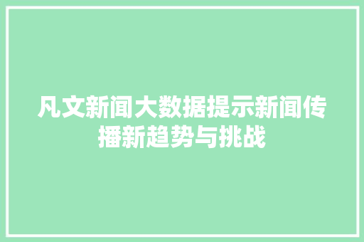 凡文新闻大数据提示新闻传播新趋势与挑战 凡文新闻大数据提示新闻传播新趋势与挑战