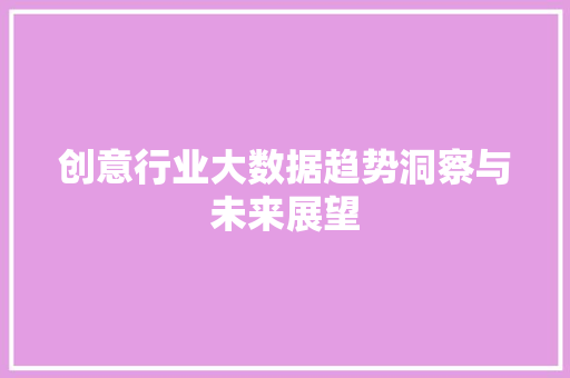 创意行业大数据趋势洞察与未来展望