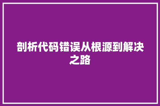 剖析代码错误从根源到解决之路