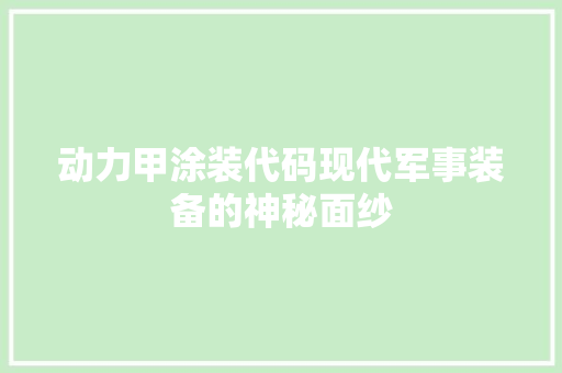 动力甲涂装代码现代军事装备的神秘面纱