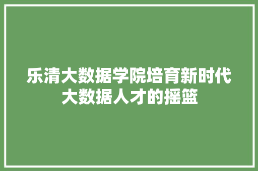乐清大数据学院培育新时代大数据人才的摇篮