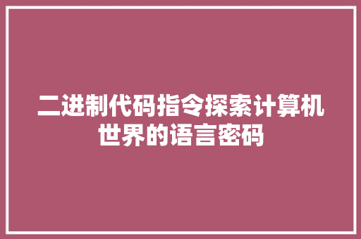 二进制代码指令探索计算机世界的语言密码
