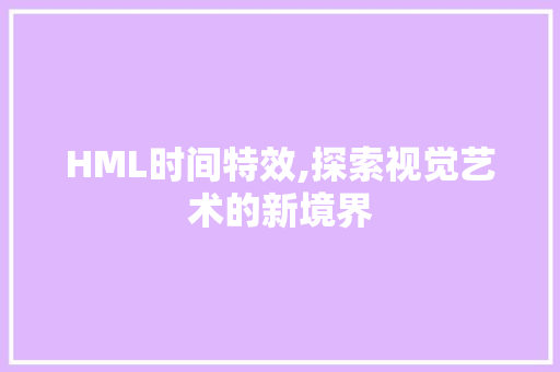HML时间特效,探索视觉艺术的新境界 HML时间特效,探索视觉艺术的新境界 电脑故障维修